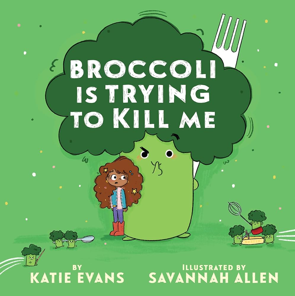Broccoli Is Trying to Kill Me by Katie Evans