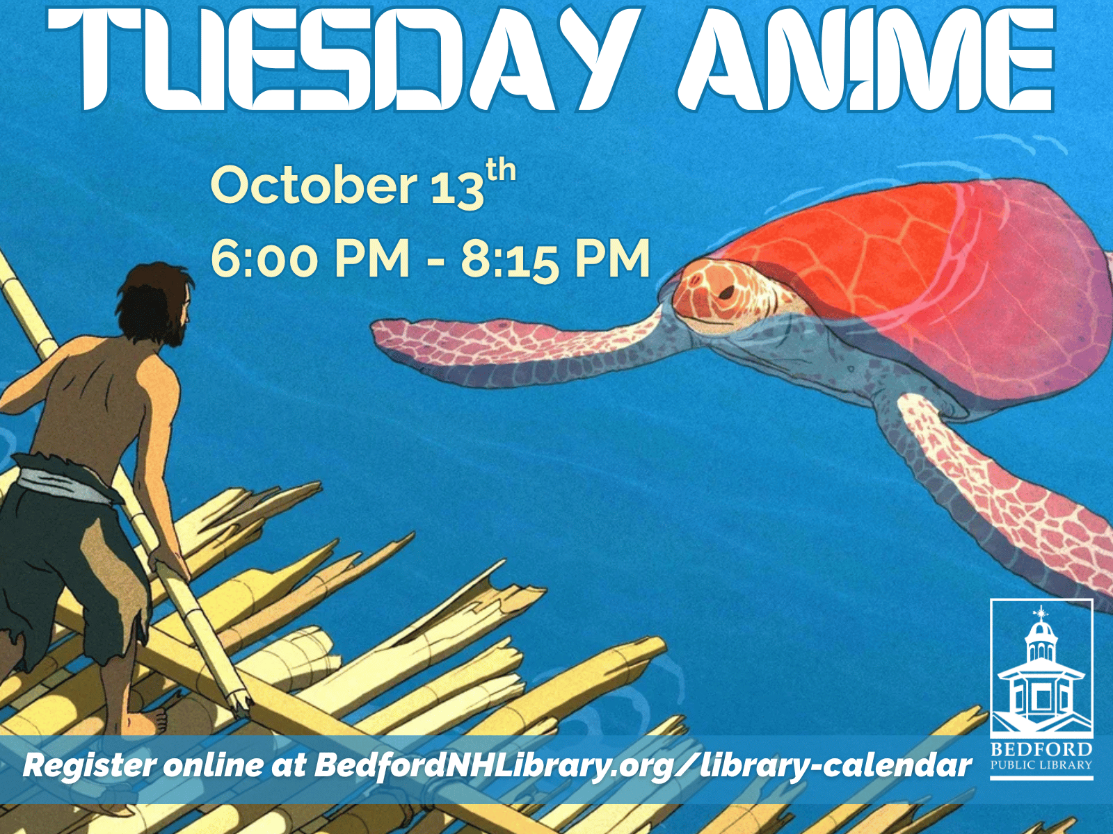 Tuesday Anime: The Red Turtle Tuesday October 13 6:00 PM to 8:15 PM at the Bedford Public Library. Register online at BedfordNHLibrary.org/library-calendar