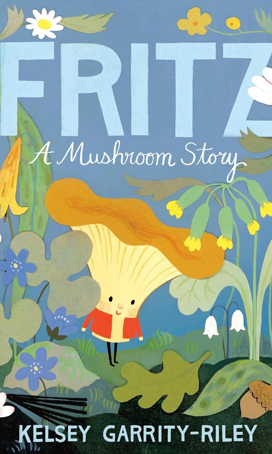 Fritz: A Mushroom Story by Kelsey Garrity-Riley