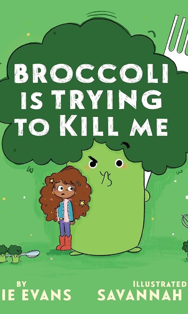 Broccoli Is Trying to Kill Me by Katie Evans