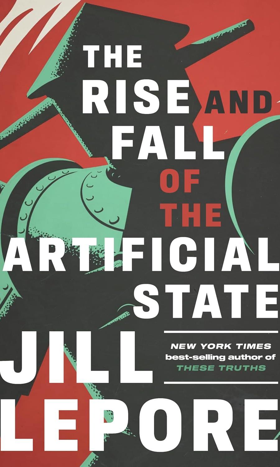 The Rise and Fall of the Artificial State by Jill Lepore